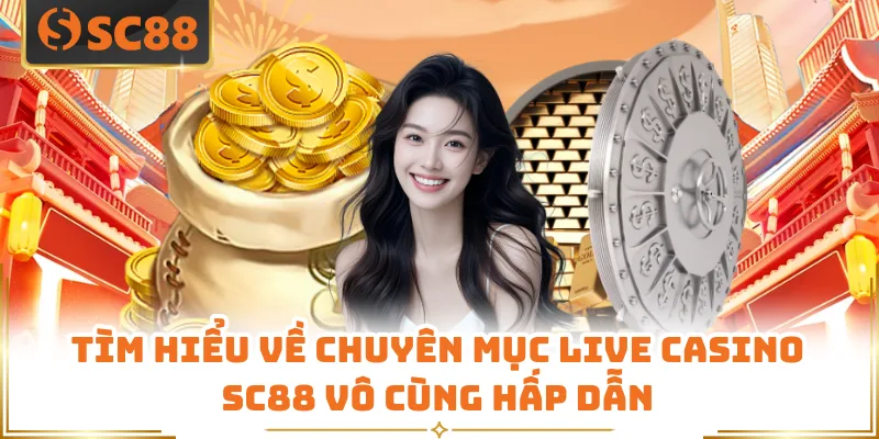 Tìm hiểu về chuyên mục live casino SC88 vô cùng hấp dẫn