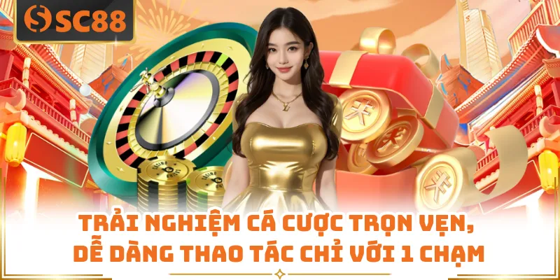 Trải nghiệm cá cược trọn vẹn, dễ dàng thao tác chỉ với 1 chạm